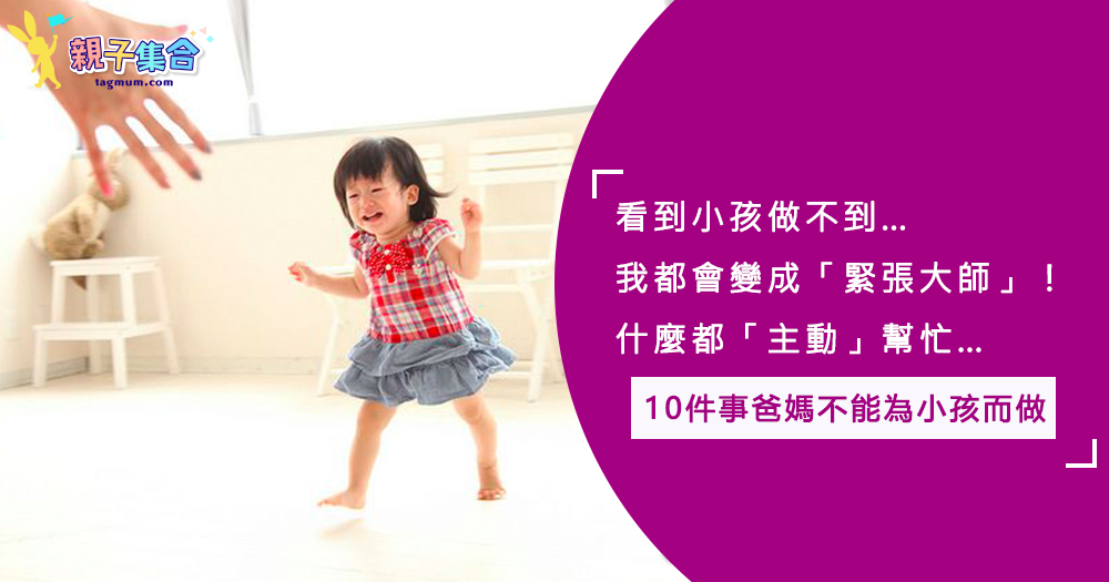 家長是幫小孩成長，而不是幫助小孩做事！10件事爸媽不能為小孩而做