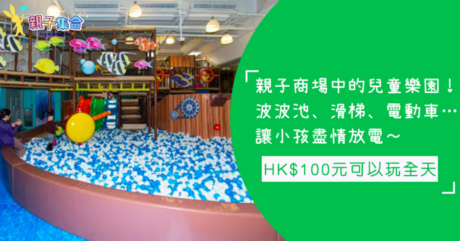 親子商場中的兒童樂園！HK$100元就可以玩全天，大型波波池、電動車讓小孩盡情放電