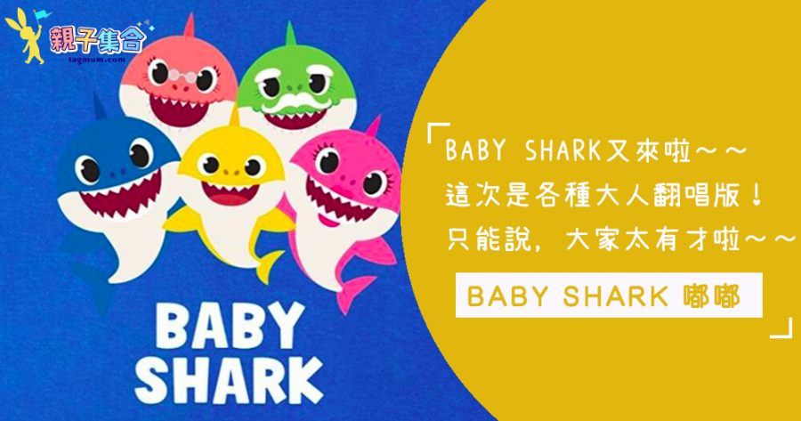Baby Shark 又來啦！這次是大人版的Baby Shark！各種翻唱表演就在這！大家也太有才了吧！