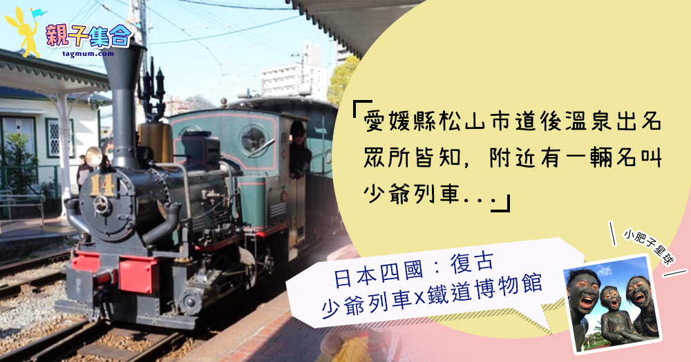 【專欄作家：小肥子星球】日本四國：復古少爺列車x鐵道博物館