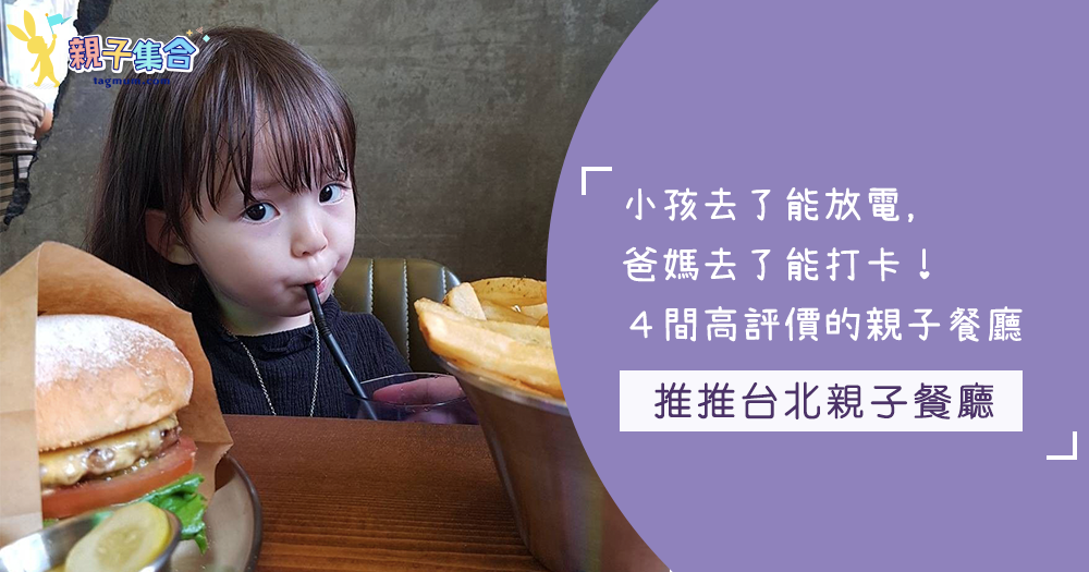不只小孩廳能放電，連爸媽去了也開心！！台北４間高評價親子餐廳！